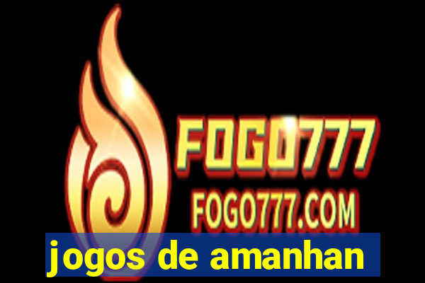 jogos de amanhan