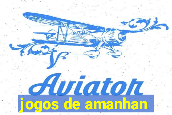 jogos de amanhan