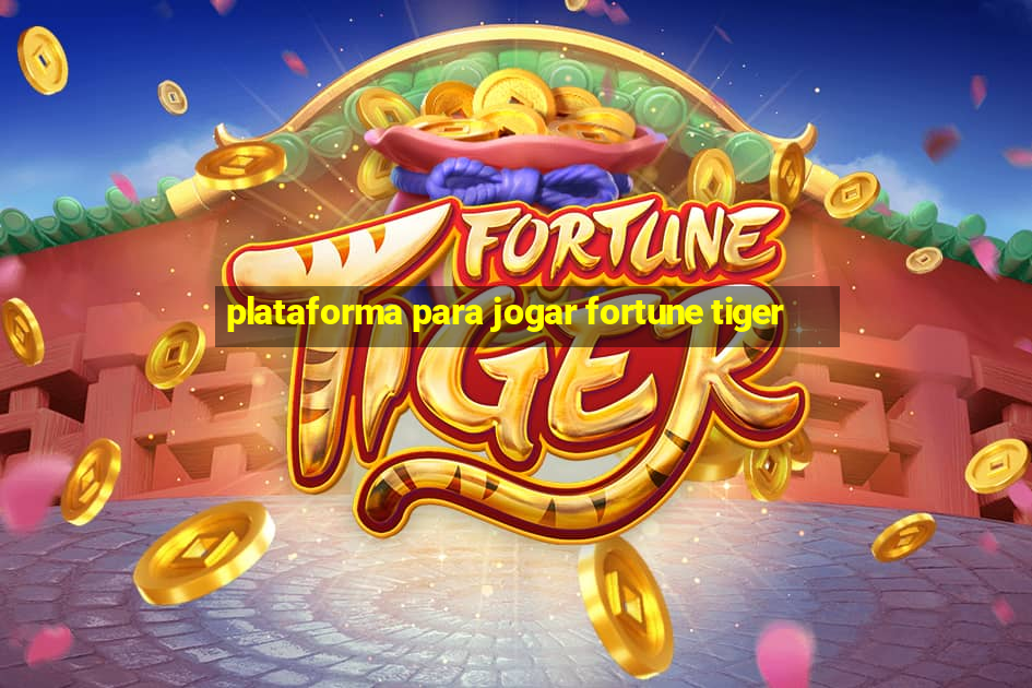 plataforma para jogar fortune tiger