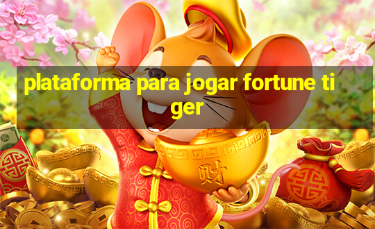 plataforma para jogar fortune tiger