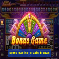 slots casino gratis frutas