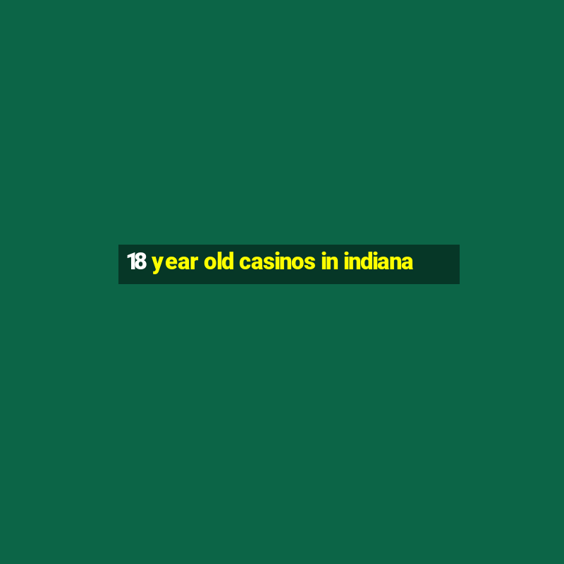 18 year old casinos in indiana