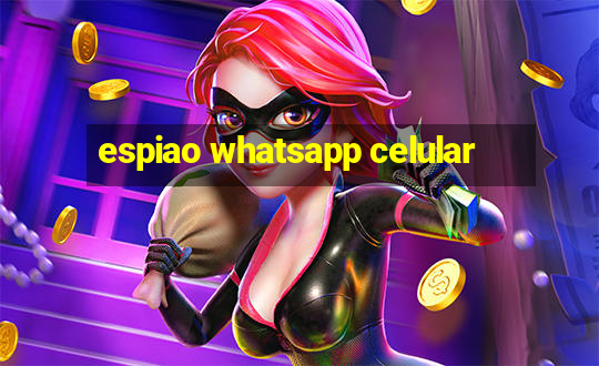 espiao whatsapp celular