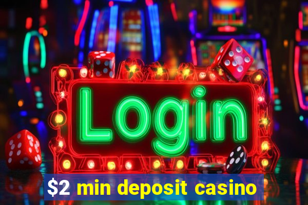 $2 min deposit casino