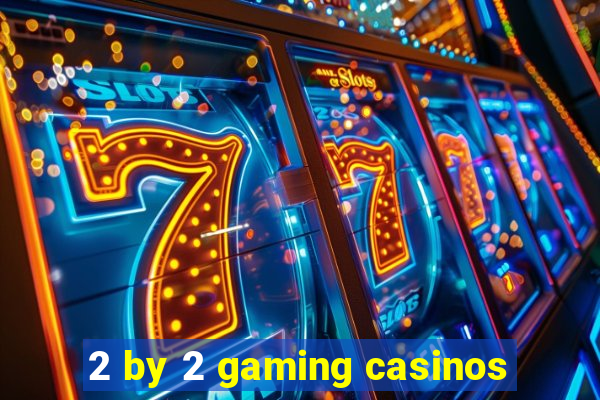 2 by 2 gaming casinos