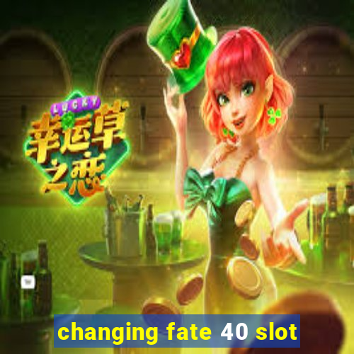 changing fate 40 slot