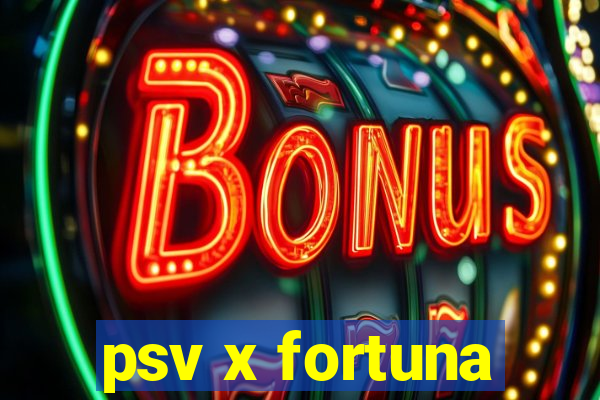 psv x fortuna