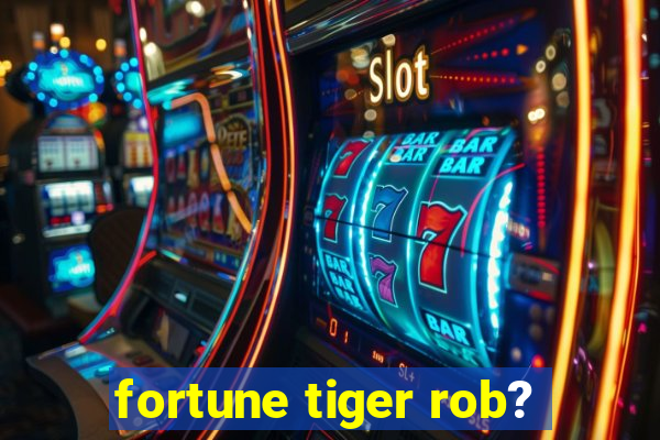 fortune tiger rob?