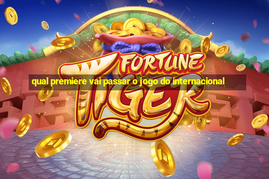 qual premiere vai passar o jogo do internacional