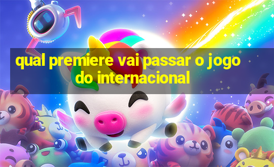 qual premiere vai passar o jogo do internacional