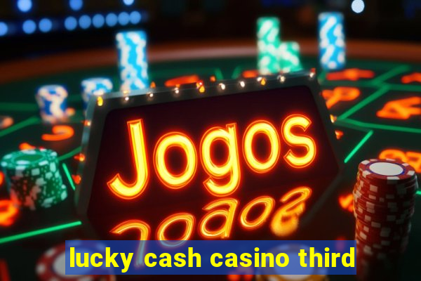 lucky cash casino third