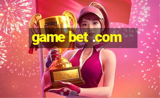 game bet .com