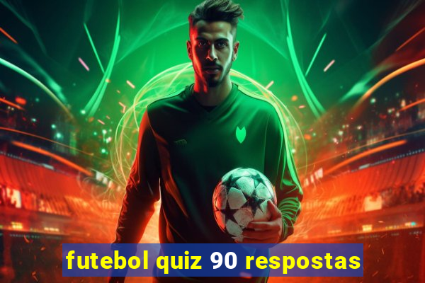 futebol quiz 90 respostas