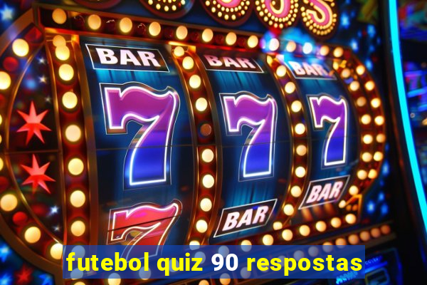 futebol quiz 90 respostas