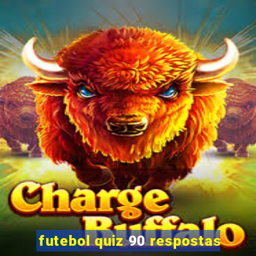 futebol quiz 90 respostas