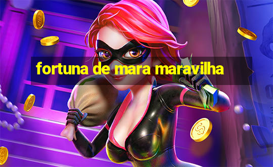 fortuna de mara maravilha