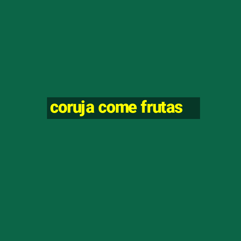 coruja come frutas