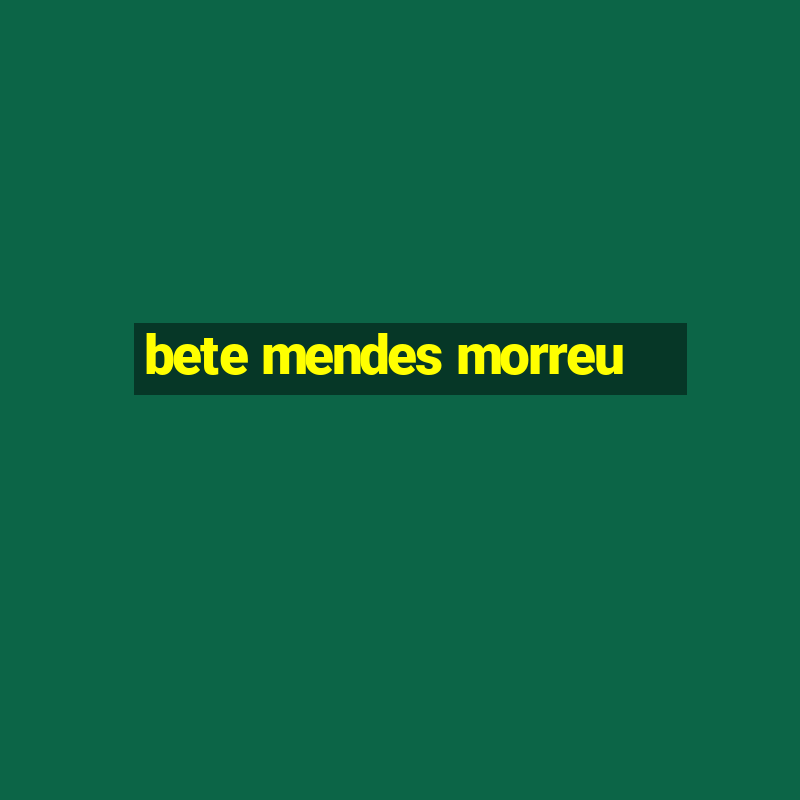 bete mendes morreu