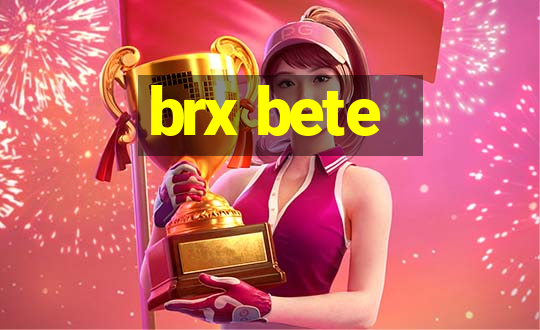 brx bete