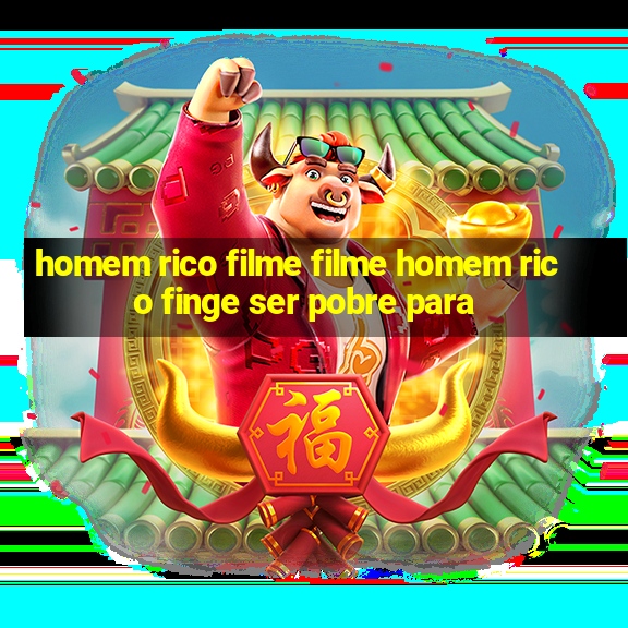 homem rico filme filme homem rico finge ser pobre para