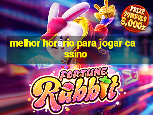 melhor horário para jogar cassino