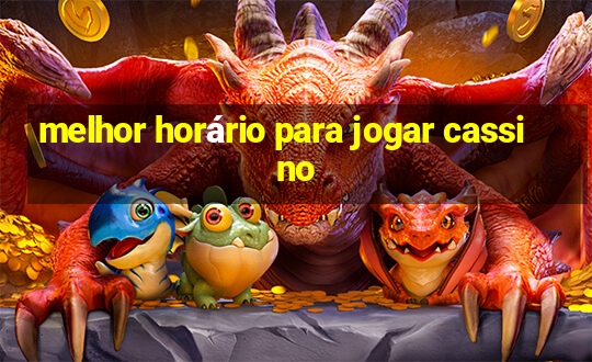 melhor horário para jogar cassino