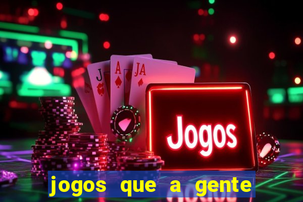 jogos que a gente ganha dinheiro