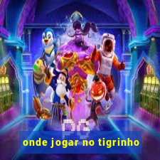 onde jogar no tigrinho