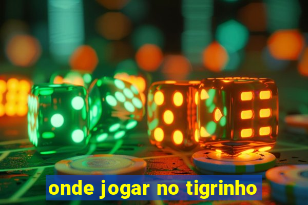 onde jogar no tigrinho