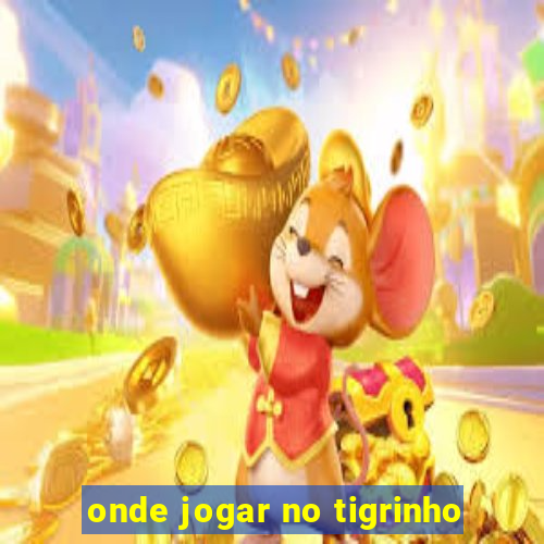 onde jogar no tigrinho