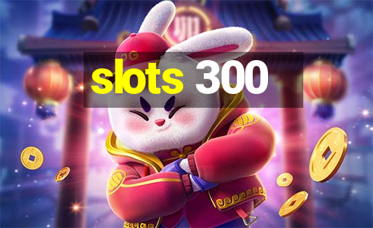 slots 300