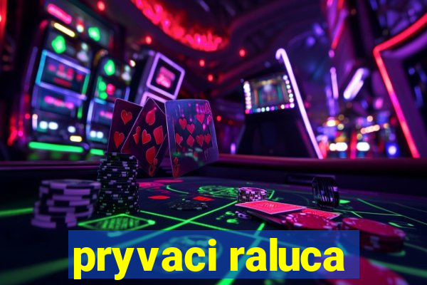 pryvaci raluca