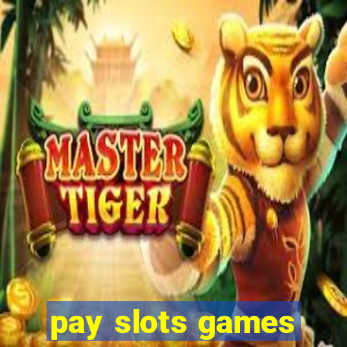 pay slots games