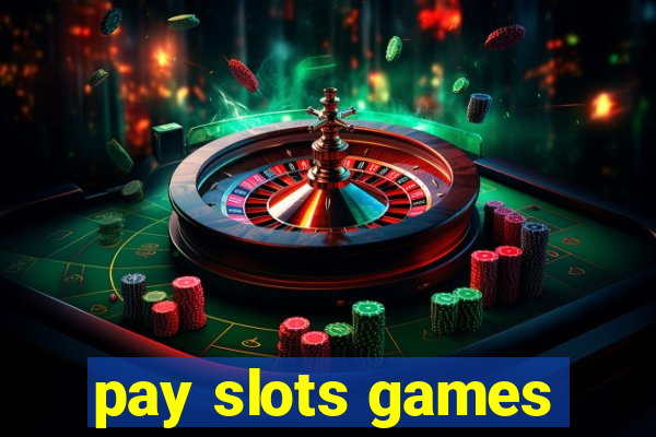 pay slots games