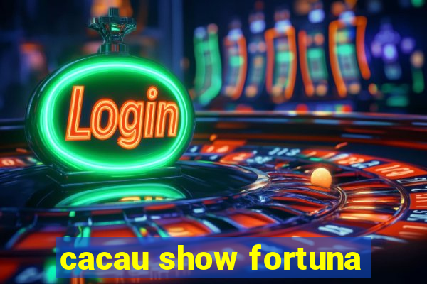 cacau show fortuna