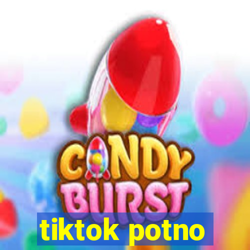 tiktok potno