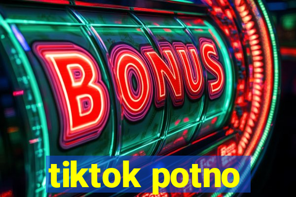 tiktok potno