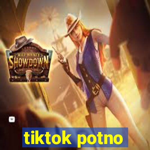 tiktok potno