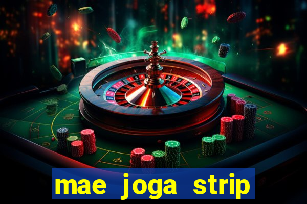 mae joga strip poker com o filho