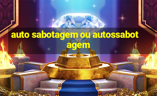 auto sabotagem ou autossabotagem