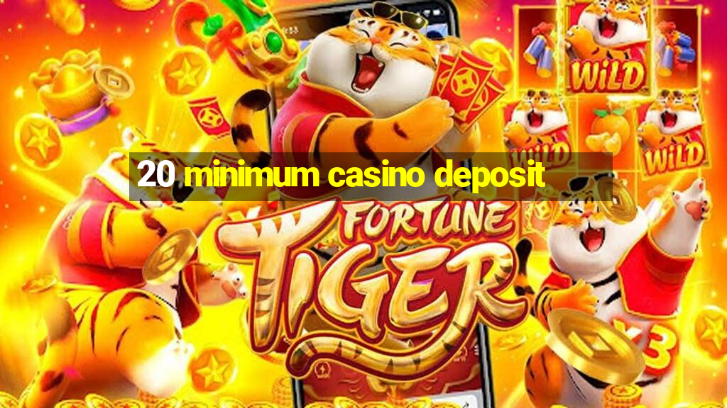 20 minimum casino deposit