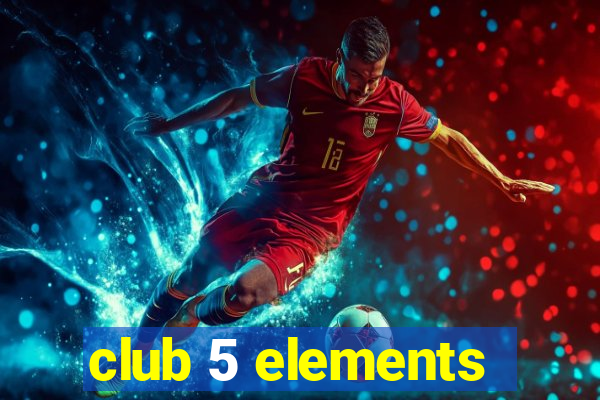 club 5 elements