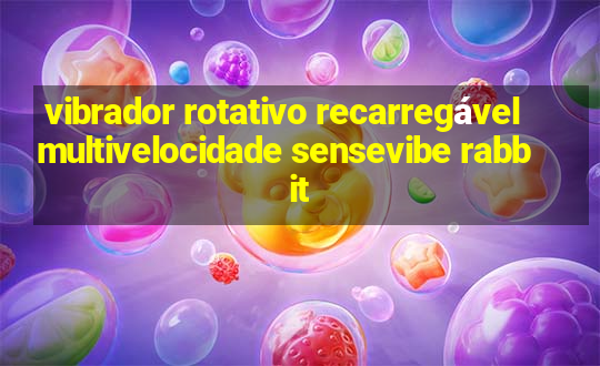 vibrador rotativo recarregável multivelocidade sensevibe rabbit