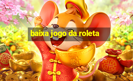 baixa jogo da roleta