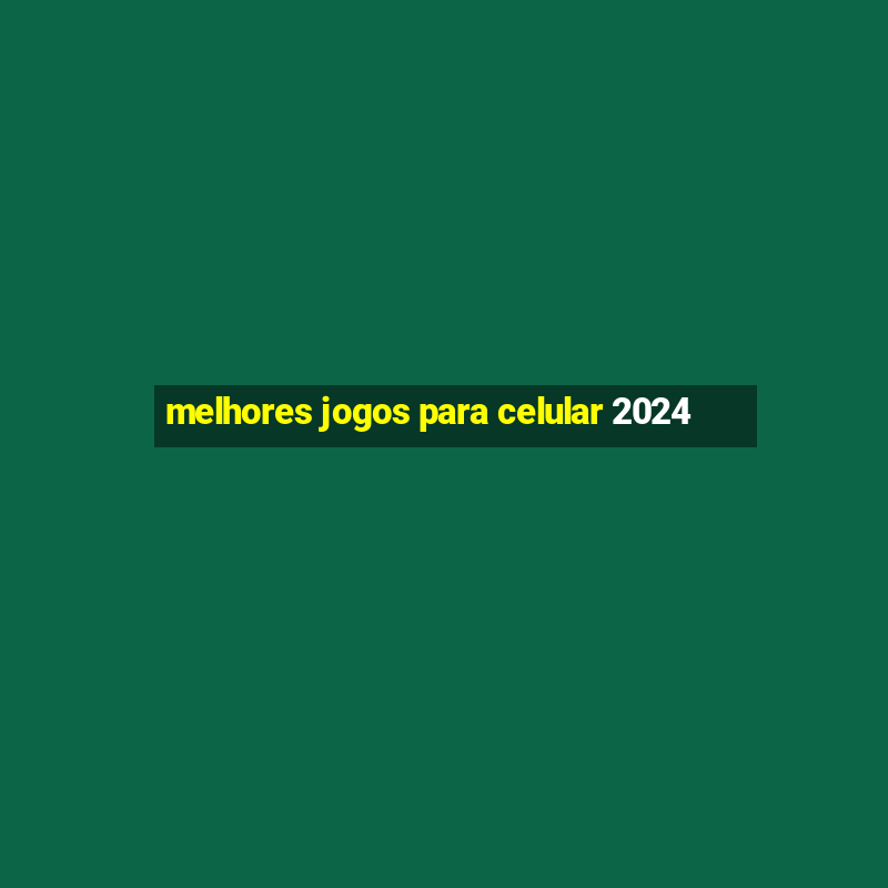 melhores jogos para celular 2024