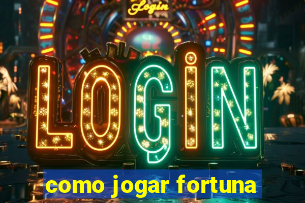 como jogar fortuna