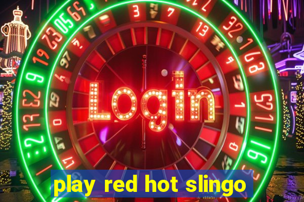 play red hot slingo