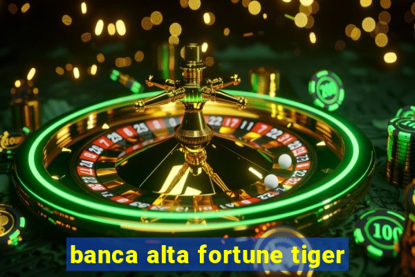 banca alta fortune tiger