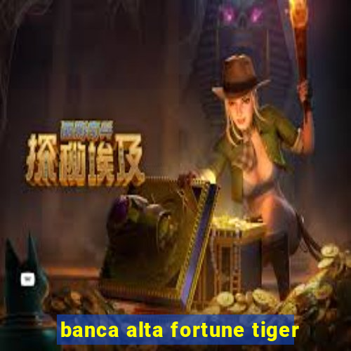 banca alta fortune tiger