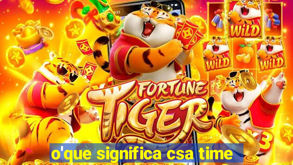 o'que significa csa time